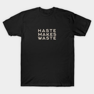 Haste Makes Waste T-Shirt